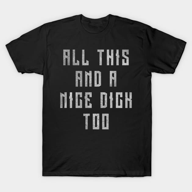 All This And A Nice Dick Too - Distressed T-Shirt by Unfluid